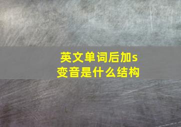 英文单词后加s 变音是什么结构